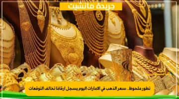 تطور ملحوظ.. سعر الذهب في الإمارات اليوم يسجل أرقامًا تخالف التوقعات 1